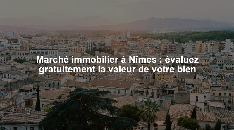 Marché immobilier à Nîmes : évaluez gratuitement la valeur de votre bien