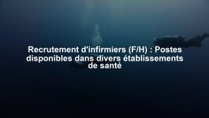Recrutement d'infirmiers (F/H) : Postes disponibles dans divers établissements de santé