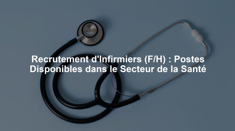 Recrutement d'Infirmiers (F/H) : Postes Disponibles dans le Secteur de la Santé