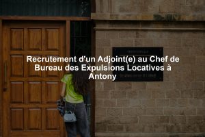 Recrutement d'un Adjoint(e) au Chef de Bureau des Expulsions Locatives à Antony