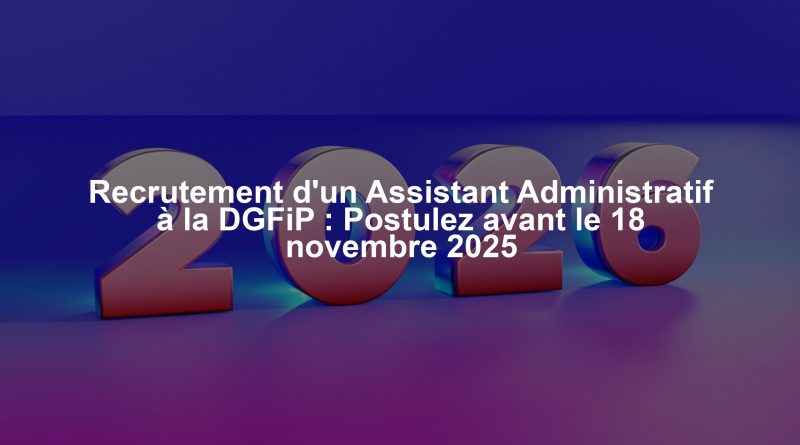 Recrutement d'un Assistant Administratif à la DGFiP : Postulez avant le 18 novembre 2025