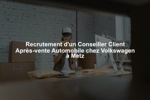 Recrutement d'un Conseiller Client Après-vente Automobile chez Volkswagen à Metz
