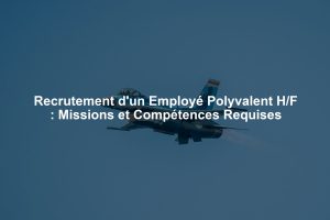 Recrutement d'un Employé Polyvalent H/F : Missions et Compétences Requises