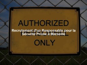 Recrutement d'un Responsable pour la Sécurité Privée à Marseille