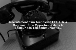 Recrutement d'un Technicien FFTH D2 à Bagneux : Une Opportunité dans le Secteur des Télécommunications