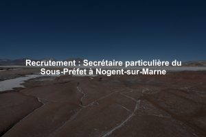 Recrutement : Secrétaire particulière du Sous-Préfet à Nogent-sur-Marne
