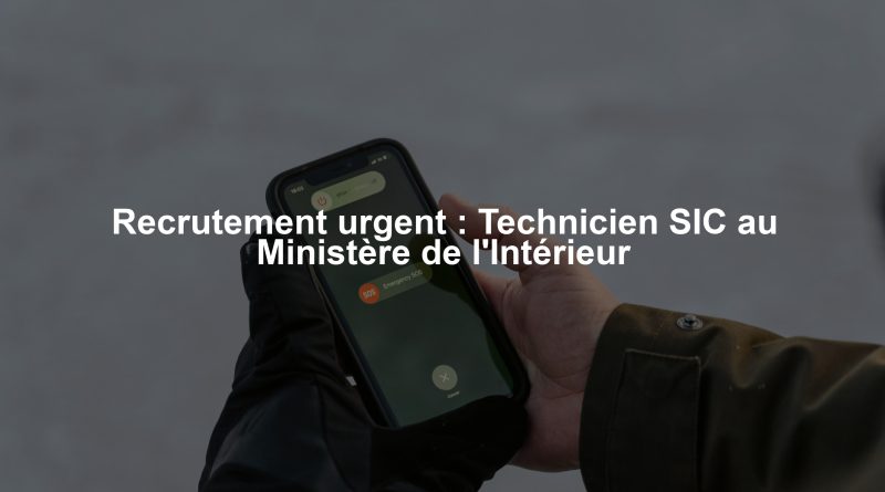 Recrutement urgent : Technicien SIC au Ministère de l'Intérieur