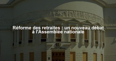 Réforme des retraites : un nouveau débat à l'Assemblée nationale