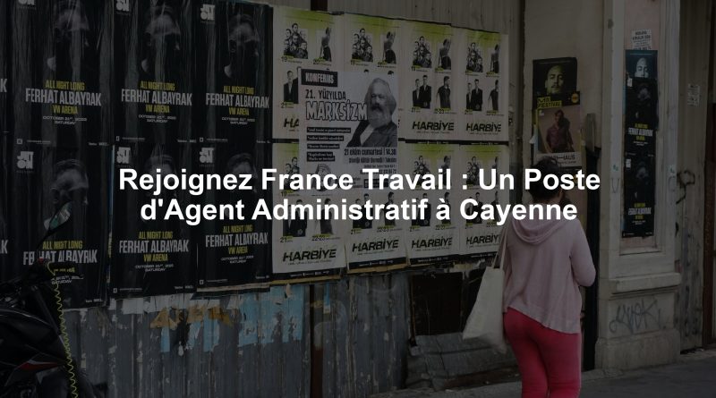 Rejoignez France Travail : Un Poste d'Agent Administratif à Cayenne