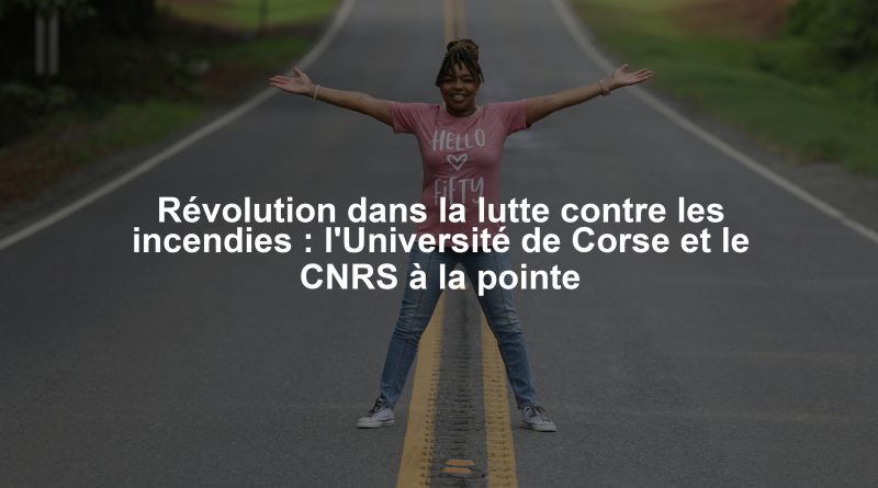 Révolution dans la lutte contre les incendies : l'Université de Corse et le CNRS à la pointe