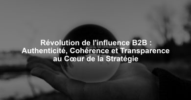 Révolution de l'influence B2B : Authenticité, Cohérence et Transparence au Cœur de la Stratégie