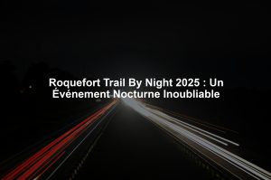 Roquefort Trail By Night 2025 : Un Événement Nocturne Inoubliable