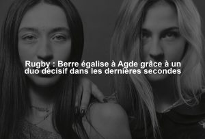 Rugby : Berre égalise à Agde grâce à un duo décisif dans les dernières secondes