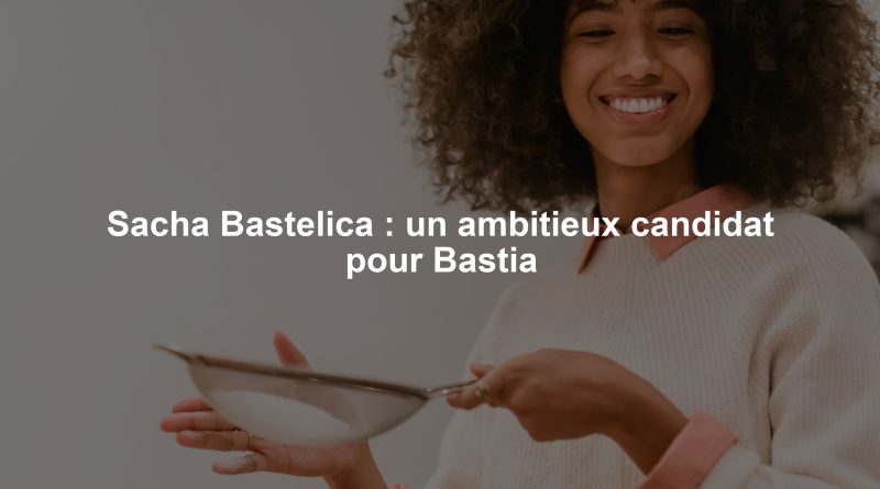 Sacha Bastelica : un ambitieux candidat pour Bastia