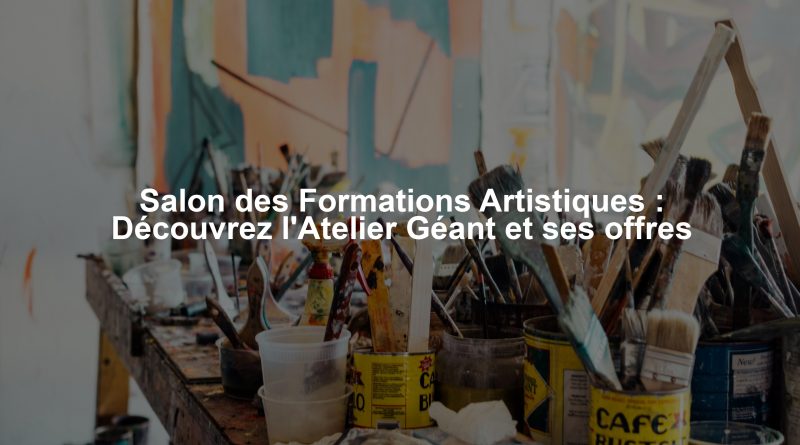 Salon des Formations Artistiques : Découvrez l'Atelier Géant et ses offres
