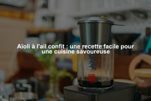 Aïoli à l'ail confit : une recette facile pour une cuisine savoureuse