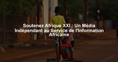 Soutenez Afrique XXI : Un Média Indépendant au Service de l'Information Africaine