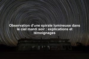 Observation d'une spirale lumineuse dans le ciel mardi soir : explications et témoignages