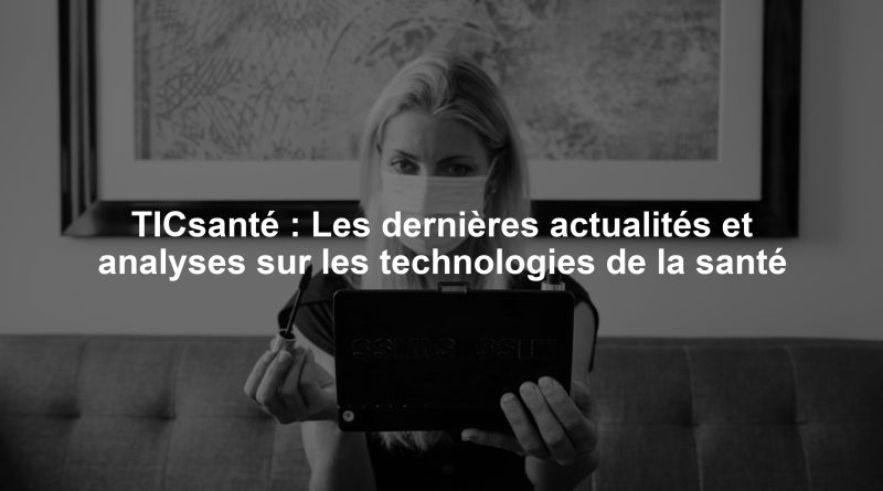 TICsanté : Les dernières actualités et analyses sur les technologies de la santé