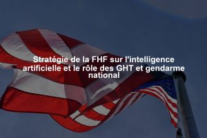 Stratégie de la FHF sur l'intelligence artificielle et le rôle des GHT et gendarme national