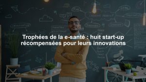Trophées de la e-santé : huit start-up récompensées pour leurs innovations