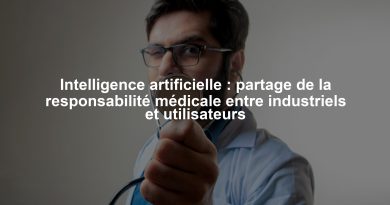 Intelligence artificielle : partage de la responsabilité médicale entre industriels et utilisateurs