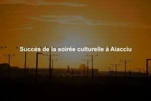 Succès de la soirée culturelle à Aiacciu