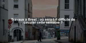 Travaux à Brest : où sera-t-il difficile de circuler cette semaine ?