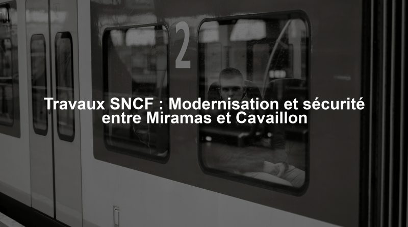 Travaux SNCF : Modernisation et sécurité entre Miramas et Cavaillon