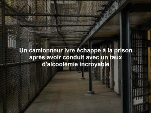 Un camionneur ivre échappe à la prison après avoir conduit avec un taux d'alcoolémie incroyable