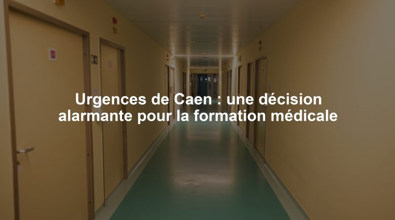 Urgences de Caen : une décision alarmante pour la formation médicale