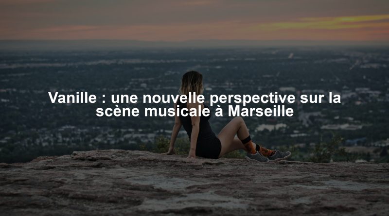 Vanille : une nouvelle perspective sur la scène musicale à Marseille
