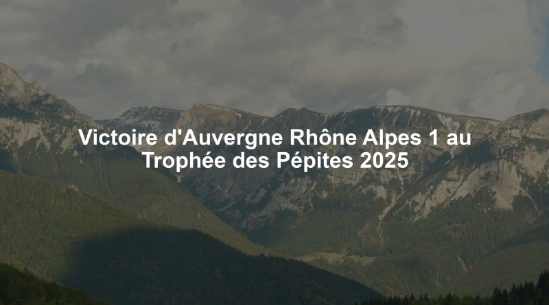 Victoire d'Auvergne Rhône Alpes 1 au Trophée des Pépites 2025