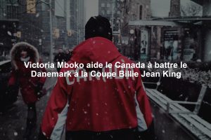 Victoria Mboko aide le Canada à battre le Danemark à la Coupe Billie Jean King