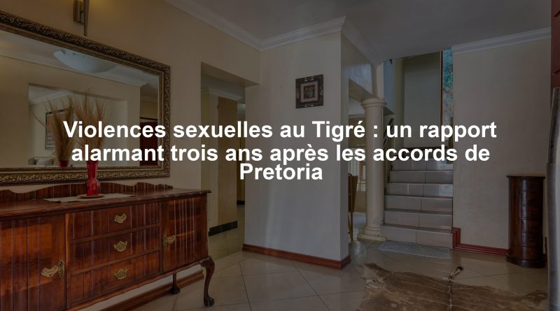Violences sexuelles au Tigré : un rapport alarmant trois ans après les accords de Pretoria