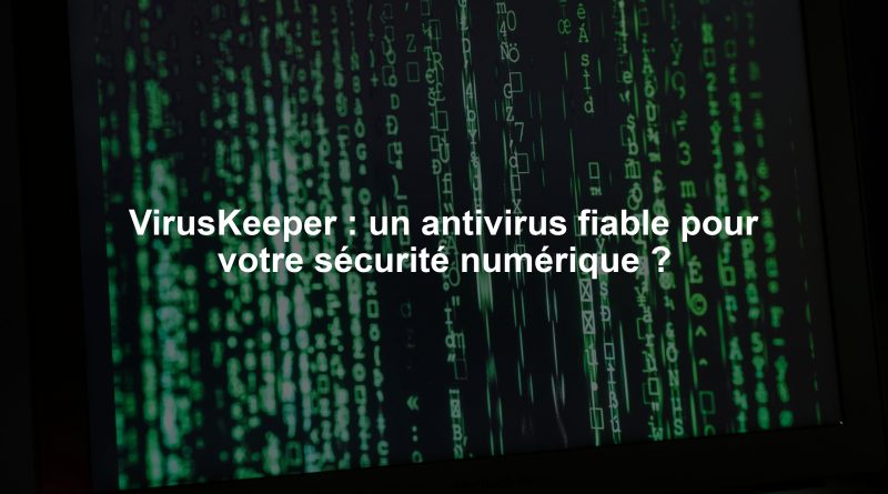 VirusKeeper : un antivirus fiable pour votre sécurité numérique ?