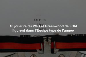 10 joueurs du PSG et Greenwood de l’OM figurent dans l’Équipe type de l’année