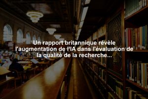 Un rapport britannique révèle l'augmentation de l'IA dans l'évaluation de la qualité de la recherche universitaire