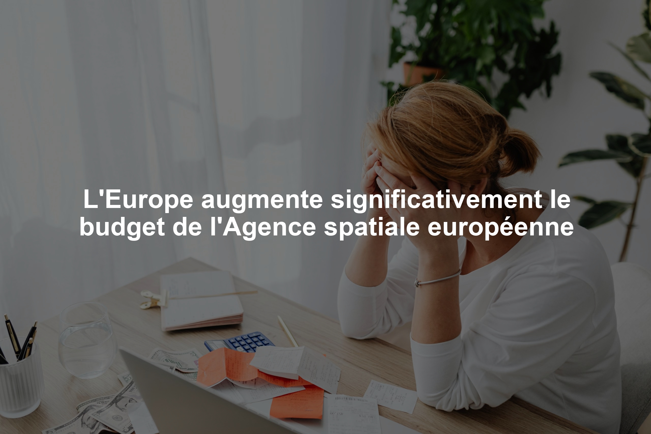 L'Europe augmente significativement le budget de l'Agence spatiale européenne