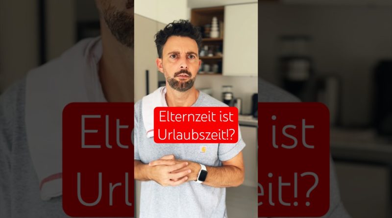 Elternzeit : Urlaub für Väter? #bensmission #papaleben
