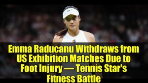 Emma Raducanu se retire des exhibitions US à cause d'une blessure