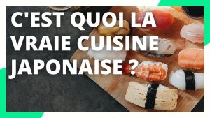 La cuisine japonaise authentique va vous surprendre