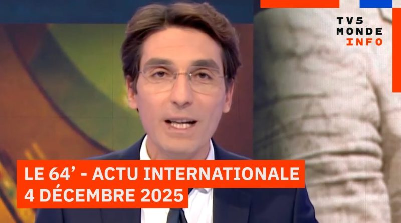 Le 64' : Actu internationale du 4 décembre 2025 - TV5MONDE