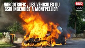 Narcotrafic : véhicules du GSRI en flammes à Montpellier