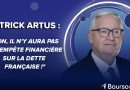 Patrick Artus : Pas de tempête financière pour la dette française !