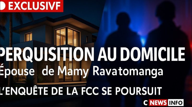 Perquisition chez l'épouse de Mamy Ravatomanga : enquête FCC en cours