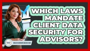 Quelles lois imposent la sécurité des données clients aux conseillers ?