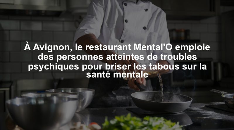 À Avignon, le restaurant Mental'O emploie des personnes atteintes de troubles psychiques pour briser les tabous sur la santé mentale
