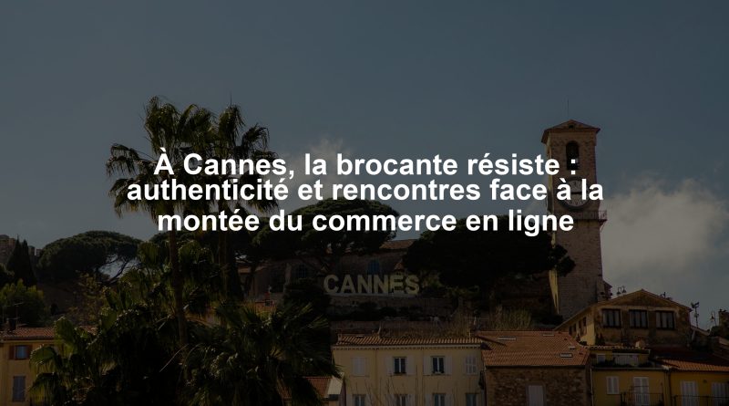 À Cannes, la brocante résiste : authenticité et rencontres face à la montée du commerce en ligne