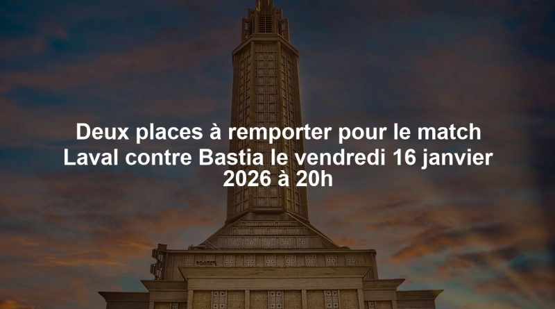Deux places à remporter pour le match Laval contre Bastia le vendredi 16 janvier 2026 à 20h